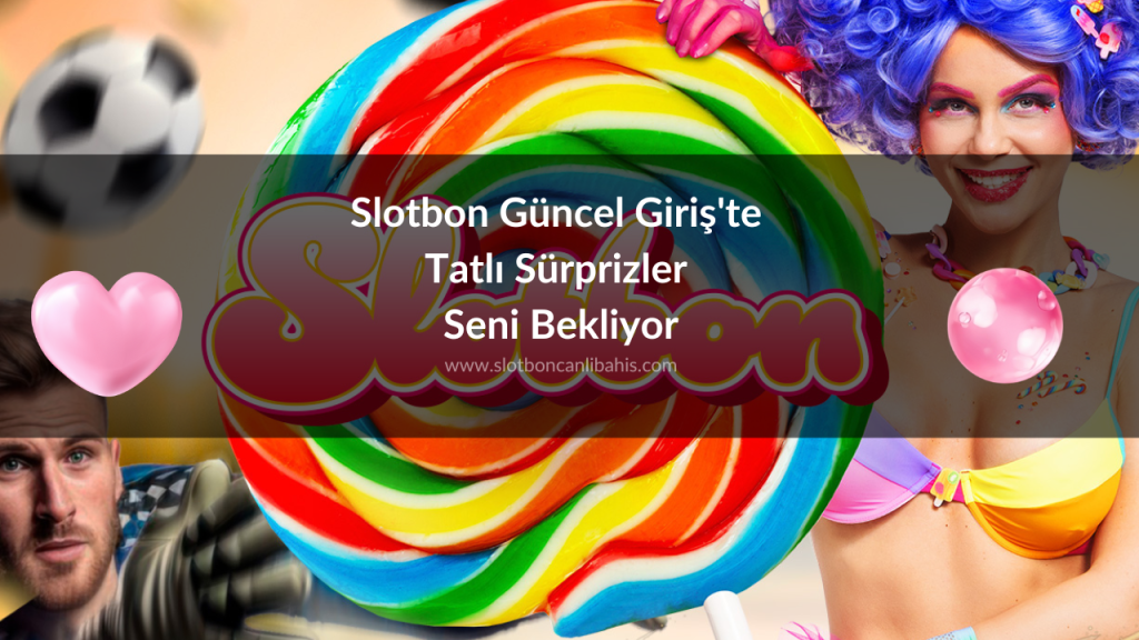 Slotbon Güncel Giriş'te Tatlı Sürprizler Seni Bekliyor